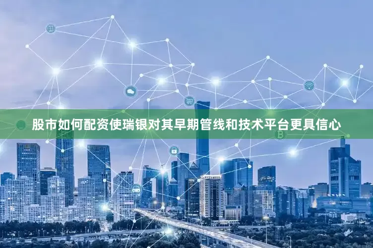 股市如何配资使瑞银对其早期管线和技术平台更具信心