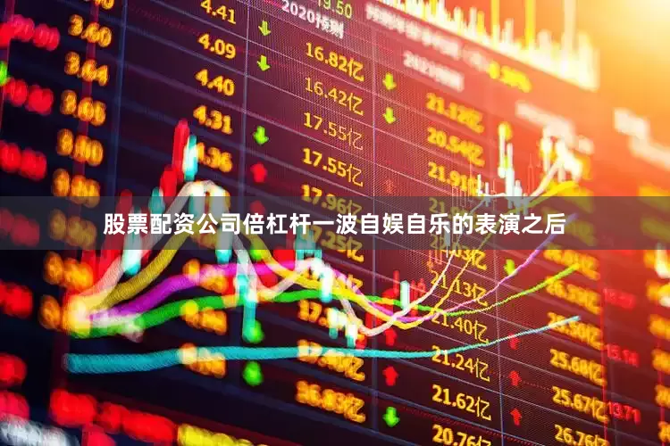 股票配资公司倍杠杆一波自娱自乐的表演之后