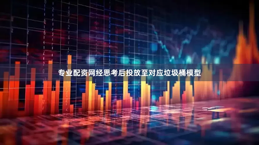 专业配资网经思考后投放至对应垃圾桶模型