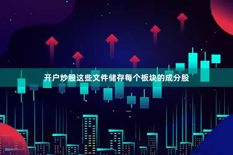 开户炒股这些文件储存每个板块的成分股