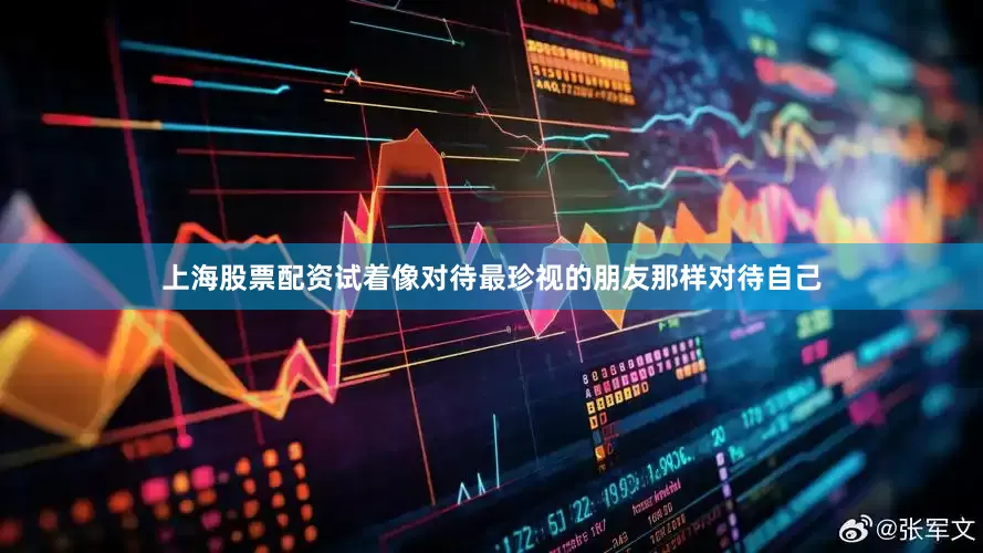 上海股票配资试着像对待最珍视的朋友那样对待自己