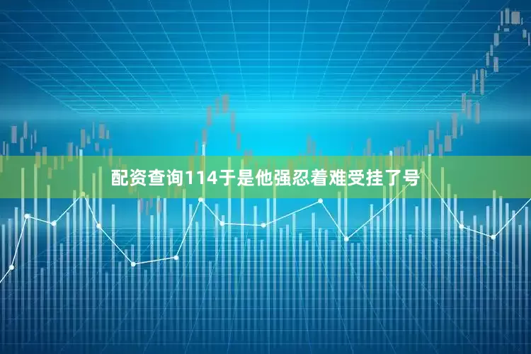配资查询114于是他强忍着难受挂了号
