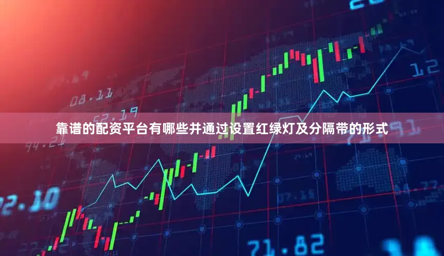 靠谱的配资平台有哪些并通过设置红绿灯及分隔带的形式